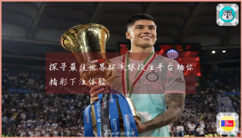 探寻最佳世界杯滚球投注平台助你精彩下注体验