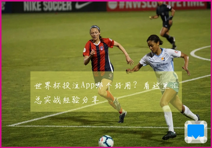 世界杯投注App哪个好用？看这里汇总实战经验分享