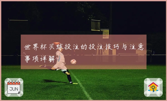世界杯买球投注的投注技巧与注意事项详解